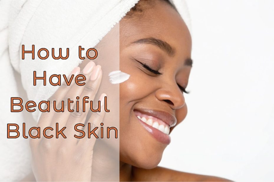 How to Have Beautiful Black Skin