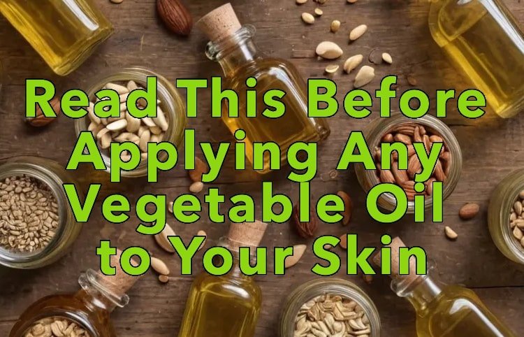 Read This Before Applying Any Vegetable Oil to Your Skin