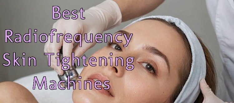 Best Radio Frequency Skin Tightening Machines